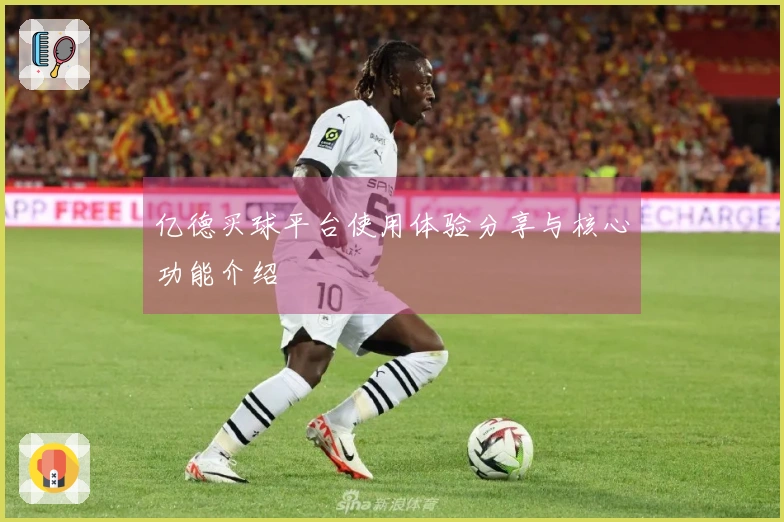 亿德买球平台使用体验分享与核心功能介绍