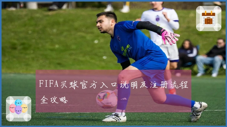 FIFA买球官方入口说明及注册流程全攻略