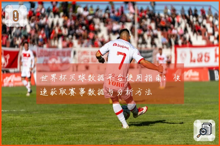 世界杯买球数据平台使用指南：快速获取赛事数据与分析方法